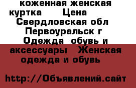 коженная женская куртка!!! › Цена ­ 3 000 - Свердловская обл., Первоуральск г. Одежда, обувь и аксессуары » Женская одежда и обувь   